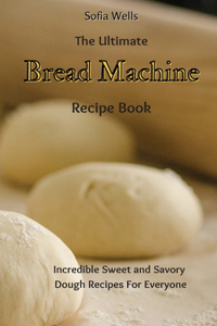 Ultimate Bread Machine Recipe Book