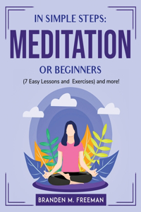 In Simple Steps Meditation for Beginners (7 Easy Lessons and Exercises) and more!