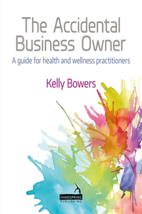 The Accidental Business Owner - A Friendly Guide to Success for Health and Wellness Practitioners