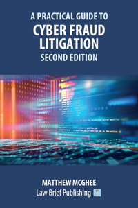 Practical Guide to Cyber Fraud Litigation - Second Edition
