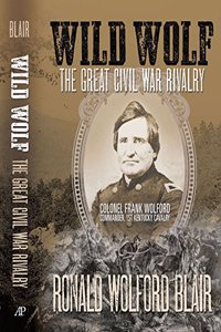 Wild Wolf: The Great Civil War Rivalry - Colonel Frank Wolford, Commander, 1st Kentucky Cavalry