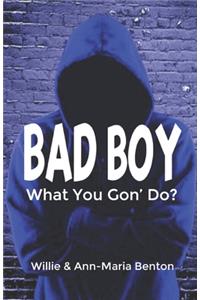 Bad Boy What You Gon' Do?