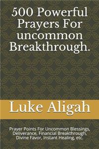 500 Powerful Prayers For uncommon Breakthrough.