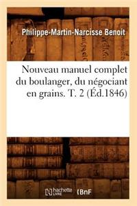 Nouveau Manuel Complet Du Boulanger, Du Négociant En Grains. T. 2 (Éd.1846)