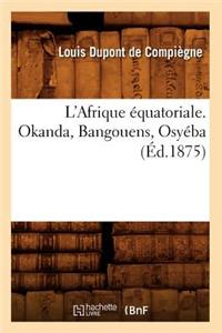 L'Afrique Équatoriale. Okanda, Bangouens, Osyéba (Éd.1875)