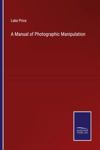 Manual of Photographic Manipulation