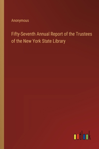 Fifty-Seventh Annual Report of the Trustees of the New York State Library