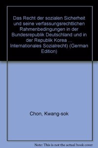Das Recht Der Sozialen Sicherheit Und Seine Verfassungsrechtlichen Rahmenbedingungen in Der Bundesrepublik Deutschland Und in Der Republik Korea