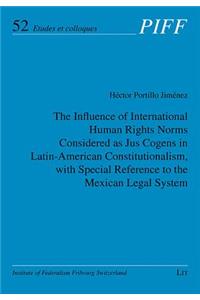 The Influence of International Human Rights Norms Considered as Jus Cogens in Latin-American Constitutionalism, with Special Reference to the Mexican Legal System, 52