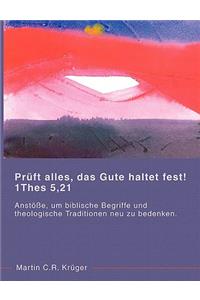 Prüft alles, das Gute haltet fest! 1 Thes 5,21