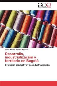 Desarrollo, Industrializacion y Territorio En Bogota