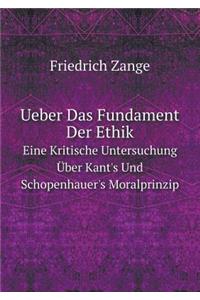 Ueber Das Fundament Der Ethik Eine Kritische Untersuchung Über Kant's Und Schopenhauer's Moralprinzip