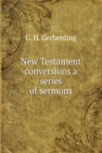 NEW TESTAMENT CONVERSIONS A SERIES OF S