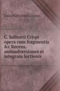C. Sallustii Crispi opera cum fragmentis &c Recens. animadversiones et integram lectionis .