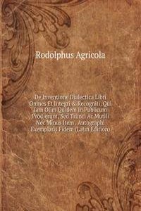 De Inventione Dialectica Libri Omnes Et Integri & Recogniti, Qui Iam Olim Quidem in Publicum Prodierunt, Sed Trunci Ac Mutili Nec Minus Item . Autographi Exemplaris Fidem (Latin Edition)