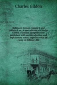 Robinson Crusoe examin'd and criticis'd; or, A new edition of Charles Gildon's famous pamphlet now published with an introduction and explanatory notes, together with an essay on Gildon's life