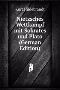 Nietzsches Wettkampf mit Sokrates und Plato (German Edition)