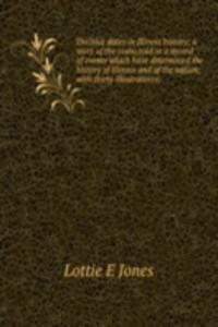 Decisive dates in Illinois history; a story of the state, told in a record of events which have determined the history of Illinois and of the nation; with thirty illustrations;