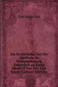 Die Realistische Und Die Idealistische Waltanschauung Entwickelt an Kants Idealitat Von Zeit Und Raum