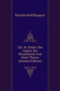 Chr. W. Dohm: Der Gegner Der Physiokratie Und Seine Thesen (German Edition)