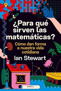 Â¿Para que sirven las matematicas?: Como dan forma a nuestra vida cotidiana