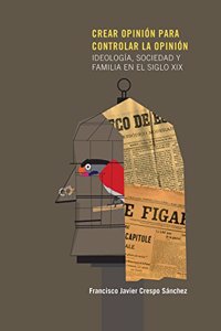 Crear opinion para controlar la opinion. Ideologia, sociedad y familia en el siglo XIX: IDEOLOGIA, SOCIEDAD Y FAMILIA EN EL SIGLO XIX