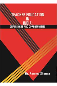 Teacher Education in India: Challenges and Opportunities