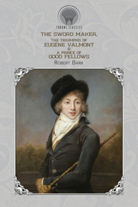 The Sword Maker, The Triumphs of Eugène Valmont & A Prince of Good Fellows