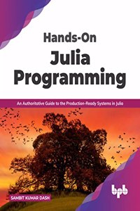 Hands-On Julia Programming: An Authoritative Guide to the Production-Ready Systems in Julia