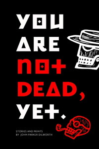 You Are Not Dead, Yet.