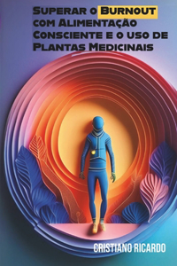 Superar o Burnout com Alimentação Consciente e o uso de Plantas Medicinais