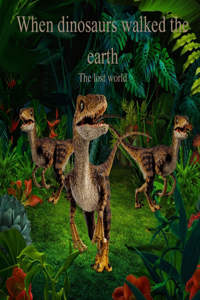 When Dinosaurs walked the earth