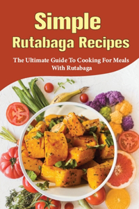 Simple Rutabaga Recipes: The Ultimate Guide To Cooking For Meals With Rutabaga: How Do You Prepare Rutabaga