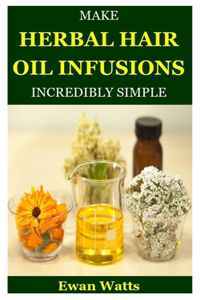 Make Herbal Hair Oil Infusions Incredibly Simple