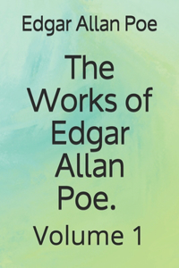 The Works of Edgar Allan Poe. Volume 1