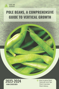 Pole Beans, A Comprehensive Guide to Vertical Growth