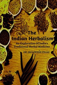The Indian Herbalism : An Exploration Of India's Traditional Herbal Medicine