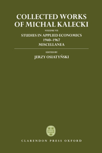 Collected Works of Michal Kalecki: Volume VII: Studies in Applied Economics 1940-1967; Miscellanea