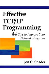 Effective Tcp/IP Programming: 44 Tips to Improve Your Network Programs: 44 Tips to Improve Your Network Programs