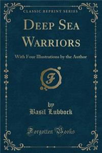 Deep Sea Warriors: With Four Illustrations by the Author (Classic Reprint)