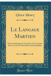 Le Langage Martien: Etude Analytique de la Genese D'Une Langue Dans Un Cas de Glossolalie Somnambulique (Classic Reprint)