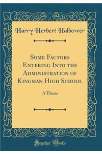 Some Factors Entering Into the Administration of Kingman High School: A Thesis (Classic Reprint)