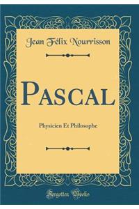 Pascal: Physicien Et Philosophe (Classic Reprint)
