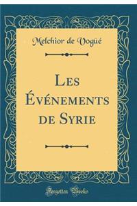 Les Ã?vÃ©nements de Syrie (Classic Reprint)