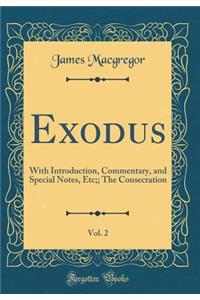 Exodus, Vol. 2: With Introduction, Commentary, and Special Notes, Etc;; The Consecration (Classic Reprint)
