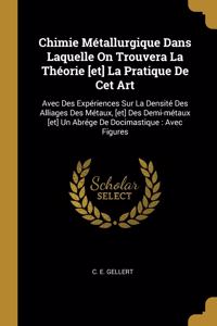 Chimie Métallurgique Dans Laquelle On Trouvera La Théorie [et] La Pratique De Cet Art