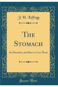 The Stomach: Its Disorders, and How to Cure Them (Classic Reprint)