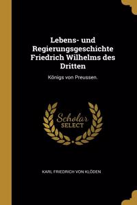Lebens- und Regierungsgeschichte Friedrich Wilhelms des Dritten