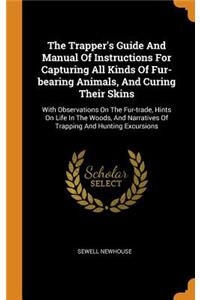 The Trapper's Guide and Manual of Instructions for Capturing All Kinds of Fur-Bearing Animals, and Curing Their Skins