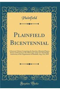 Plainfield Bicentennial: A Souvenir Volume Comprising the Speeches, Historical Papers, Poems and Exercises at the Observance of the Two Hundredth Anniversary of the Organization of Plainfield, Aug, 31st, 1899 (Classic Reprint)